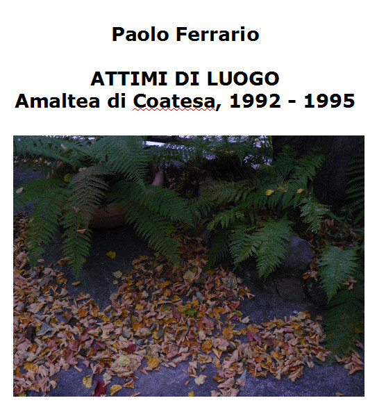 Paolo Ferrario, ATTIMI DI LUOGO: Amaltea di Coatesa, 1992-1995. Fotocopie dal diario cartaceo di allora, anche in ricordo di Giobatta, che dedicò i suoi ultimi anni a questo luogo bellissimo