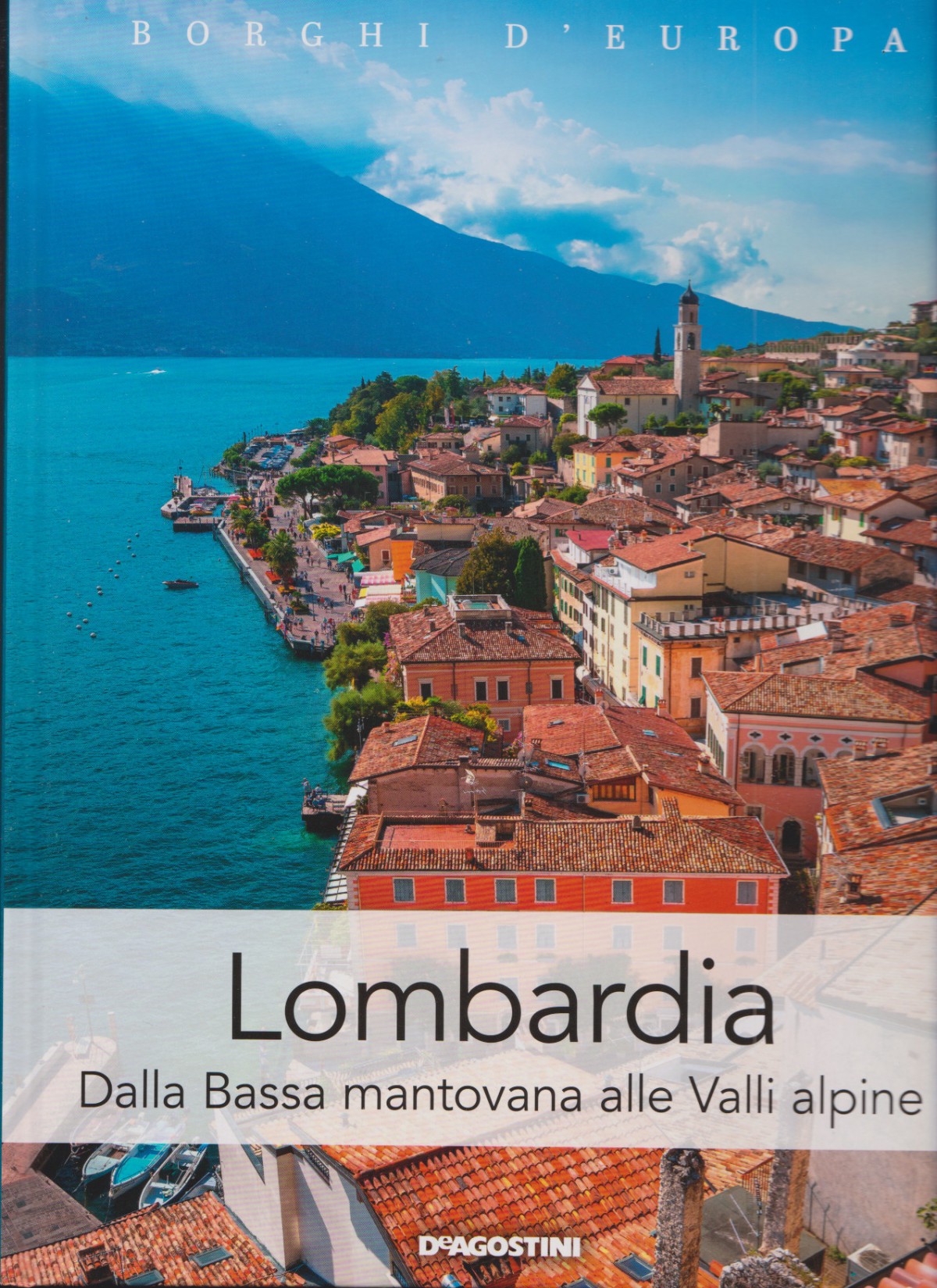 Borghi d’Europa (a cura di), Lombardia. Dalla Bassa mantovana alle Valli alpine, De Agostini, 2019